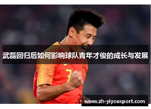 武磊回归后如何影响球队青年才俊的成长与发展