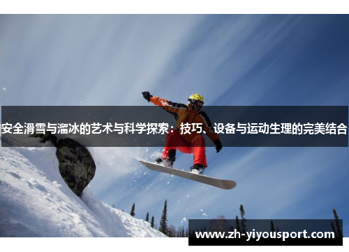 安全滑雪与溜冰的艺术与科学探索：技巧、设备与运动生理的完美结合
