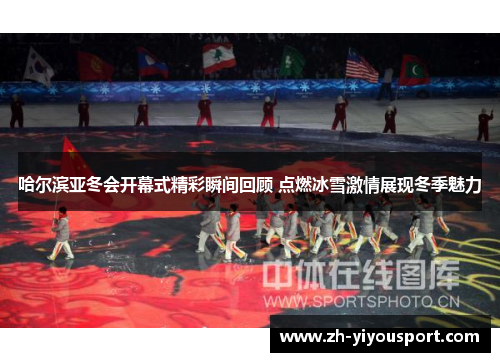 哈尔滨亚冬会开幕式精彩瞬间回顾 点燃冰雪激情展现冬季魅力