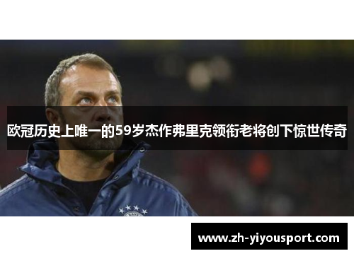 欧冠历史上唯一的59岁杰作弗里克领衔老将创下惊世传奇