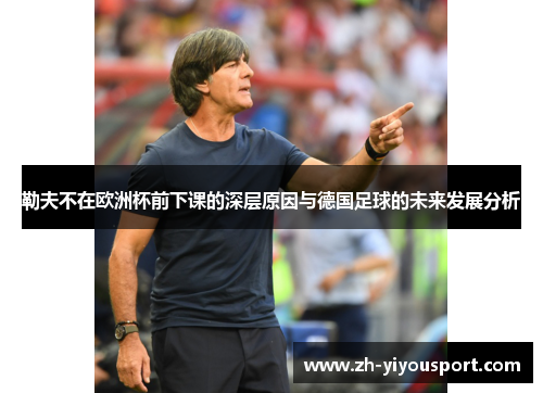 勒夫不在欧洲杯前下课的深层原因与德国足球的未来发展分析