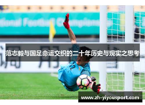 范志毅与国足命运交织的二十年历史与现实之思考
